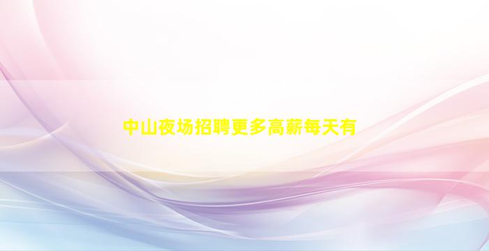 中山夜场招聘更多高薪每天有